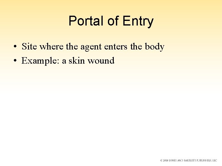 Portal of Entry • Site where the agent enters the body • Example: a