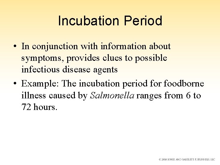 Incubation Period • In conjunction with information about symptoms, provides clues to possible infectious