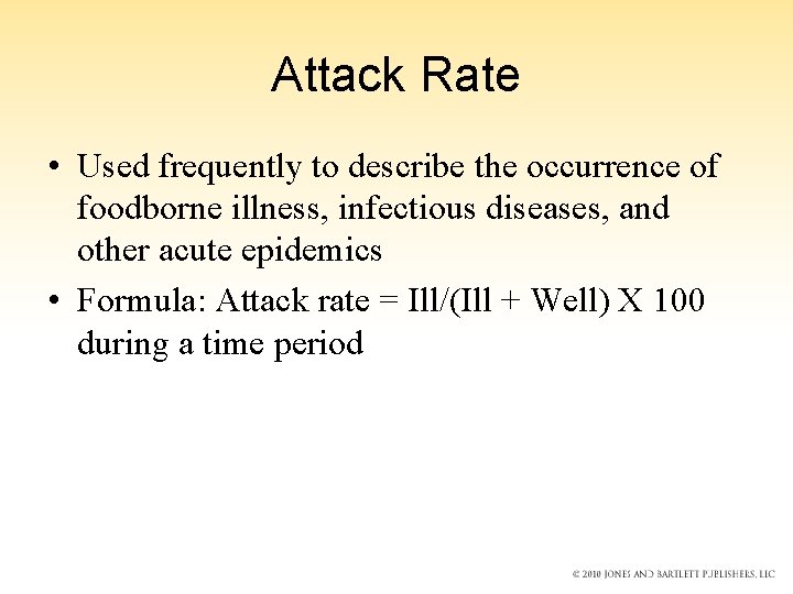 Attack Rate • Used frequently to describe the occurrence of foodborne illness, infectious diseases,