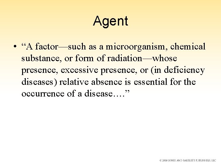 Agent • “A factor—such as a microorganism, chemical substance, or form of radiation—whose presence,