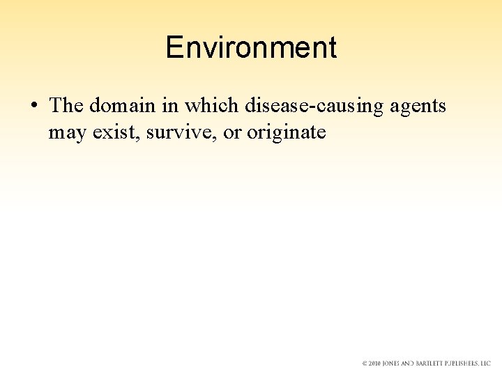 Environment • The domain in which disease-causing agents may exist, survive, or originate 