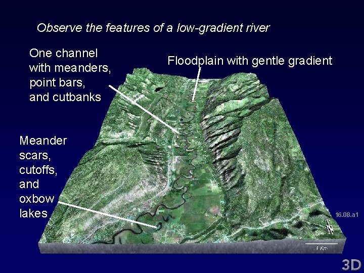 Observe the features of a low-gradient river One channel with meanders, point bars, and