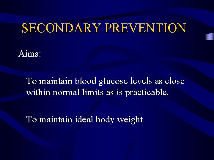 SECONDARY PREVENTION Aims: To maintain blood glucose levels as close within normal limits as