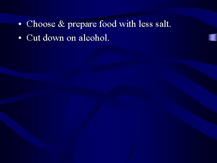  • Choose & prepare food with less salt. • Cut down on alcohol.