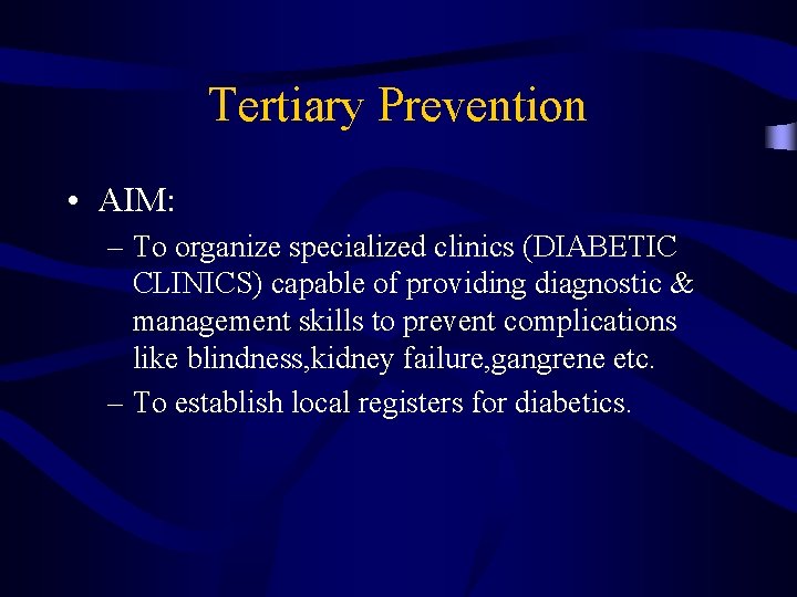 Tertiary Prevention • AIM: – To organize specialized clinics (DIABETIC CLINICS) capable of providing