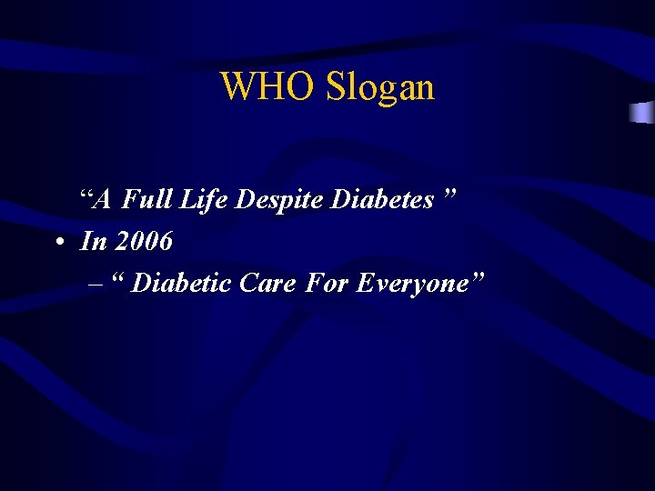 WHO Slogan “A Full Life Despite Diabetes ” • In 2006 – “ Diabetic