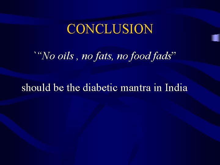 CONCLUSION `“No oils , no fats, no food fads” should be the diabetic mantra