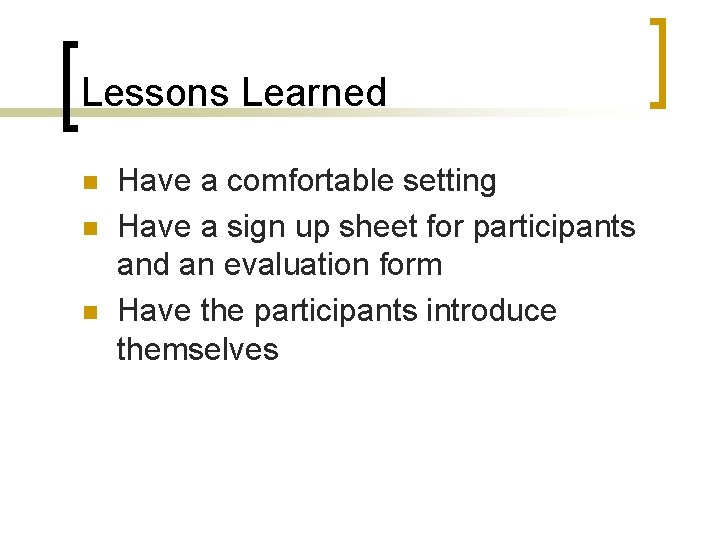 Lessons Learned n n n Have a comfortable setting Have a sign up sheet
