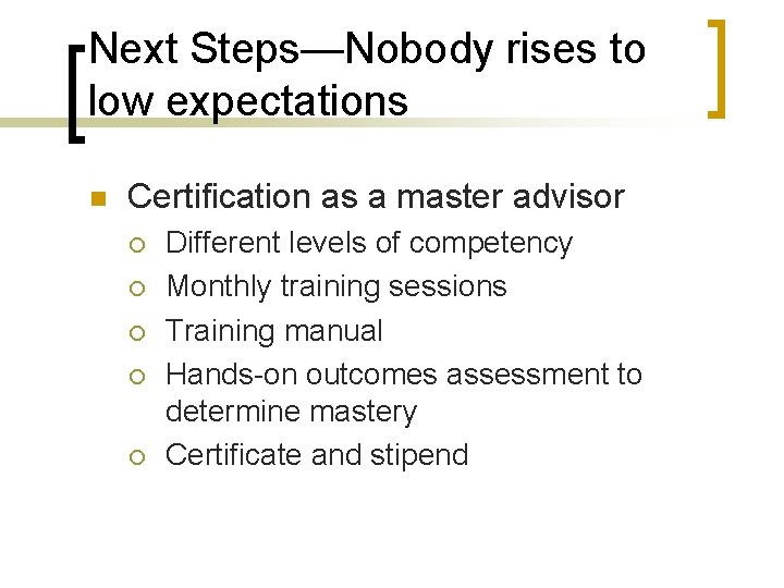 Next Steps—Nobody rises to low expectations n Certification as a master advisor ¡ ¡