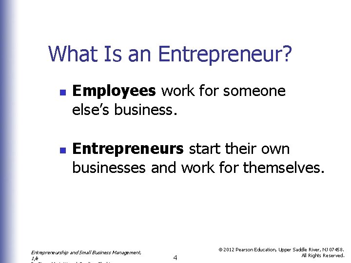 What Is an Entrepreneur? n n Employees work for someone else’s business. Entrepreneurs start