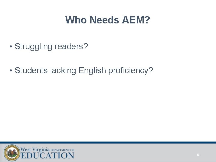 Who Needs AEM? • Struggling readers? • Students lacking English proficiency? 16 