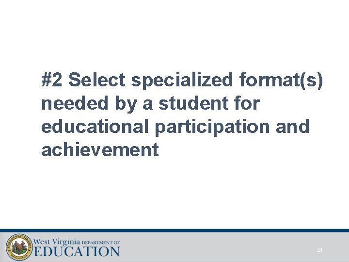 #2 Select specialized format(s) needed by a student for educational participation and achievement 21