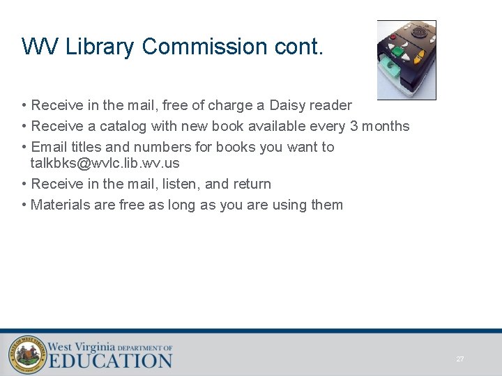 WV Library Commission cont. • Receive in the mail, free of charge a Daisy