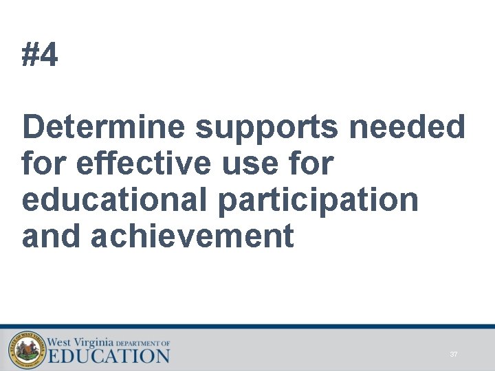 #4 Determine supports needed for effective use for educational participation and achievement 37 