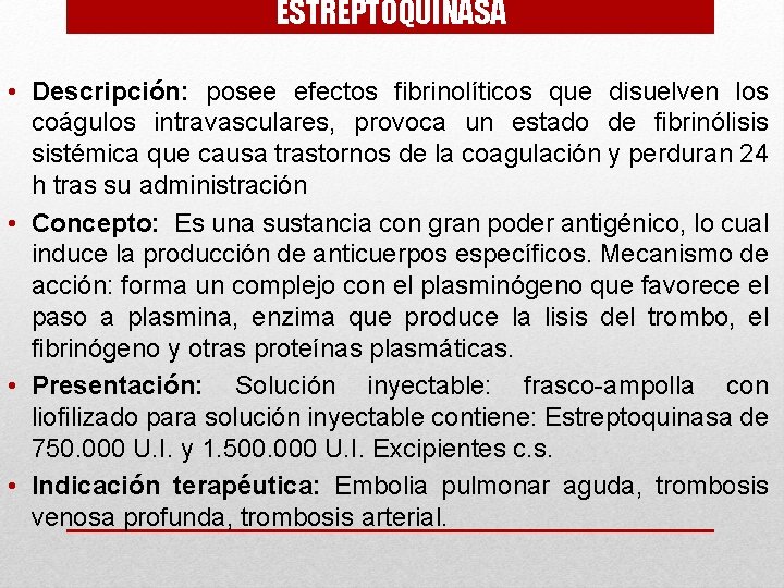 ESTREPTOQUINASA • Descripción: posee efectos fibrinolíticos que disuelven los coágulos intravasculares, provoca un estado