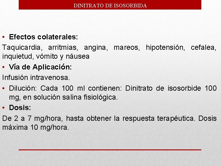 DINITRATO DE ISOSORBIDA • Efectos colaterales: Taquicardia, arritmias, angina, mareos, hipotensión, cefalea, inquietud, vómito