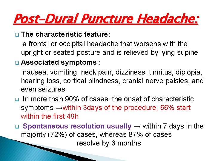 Post–Dural Puncture Headache: The characteristic feature: a frontal or occipital headache that worsens with