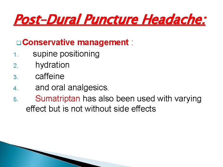 Post–Dural Puncture Headache: q Conservative 1. 2. 3. 4. 5. management : supine positioning