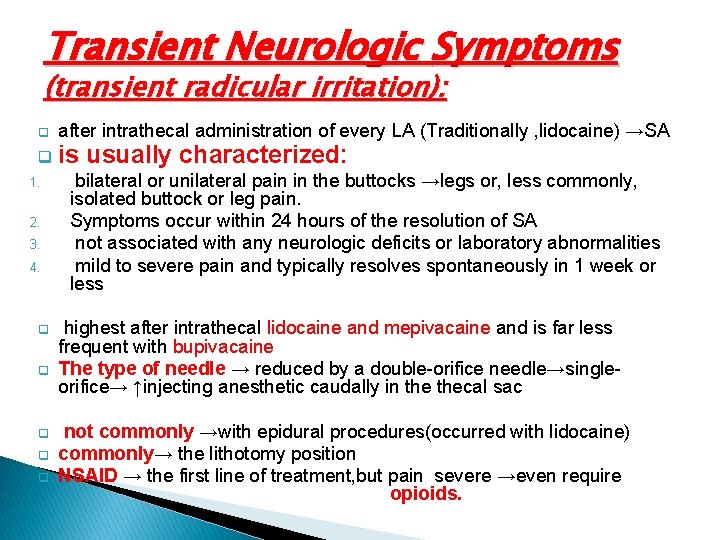 Transient Neurologic Symptoms (transient radicular irritation): q after intrathecal administration of every LA (Traditionally