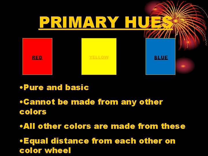 PRIMARY HUES RED YELLOW BLUE • Pure and basic • Cannot be made from