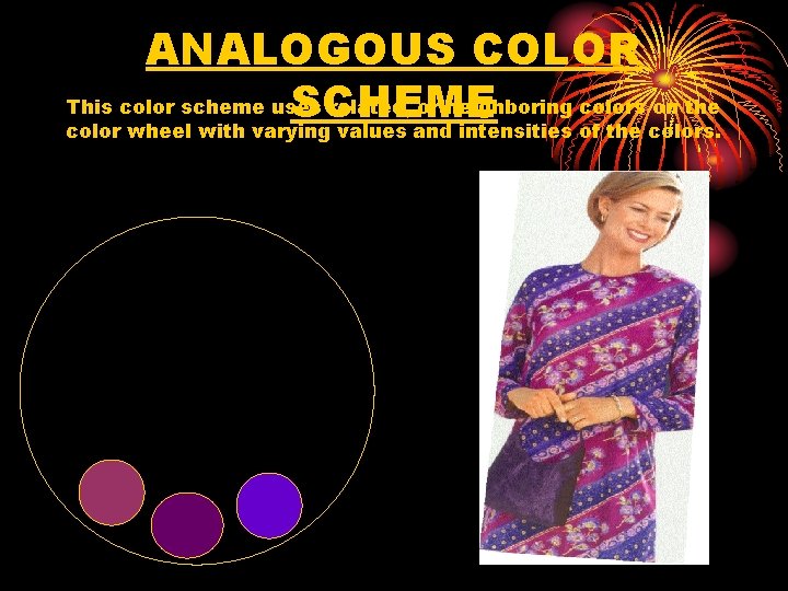 ANALOGOUS COLOR This color scheme uses related, or neighboring colors on the SCHEME color