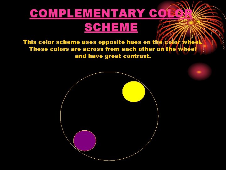 COMPLEMENTARY COLOR SCHEME This color scheme uses opposite hues on the color wheel. These