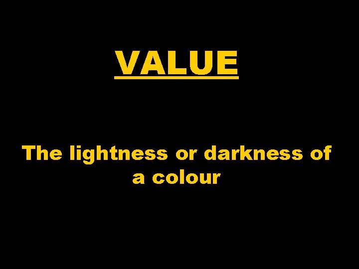 VALUE The lightness or darkness of a colour 