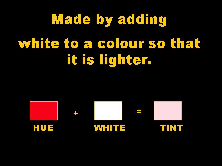 Made by adding white to a colour so that it is lighter. = +