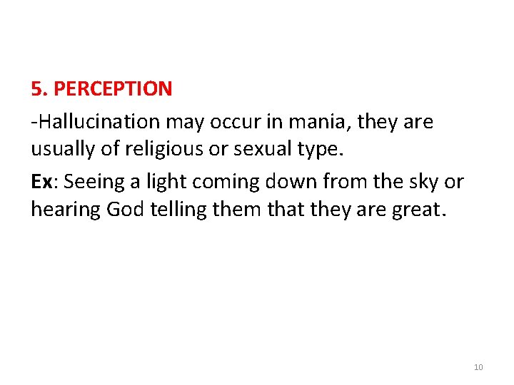 5. PERCEPTION -Hallucination may occur in mania, they are usually of religious or sexual