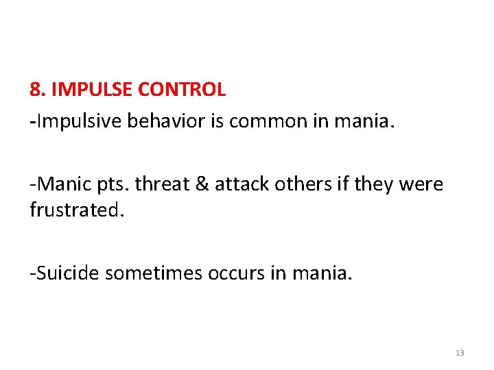 8. IMPULSE CONTROL -Impulsive behavior is common in mania. -Manic pts. threat & attack