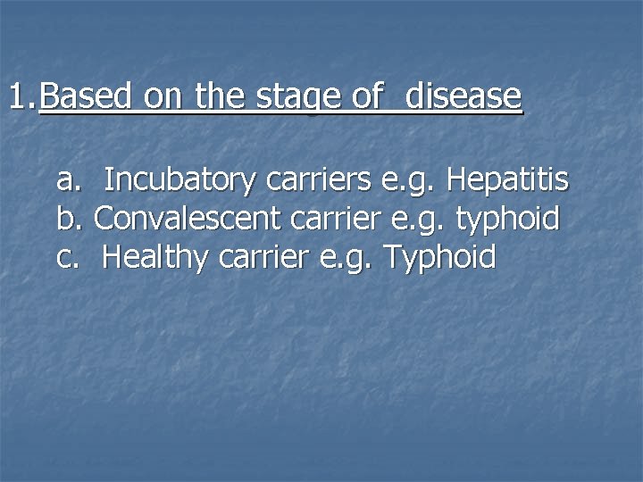 1. Based on the stage of disease a. Incubatory carriers e. g. Hepatitis b.