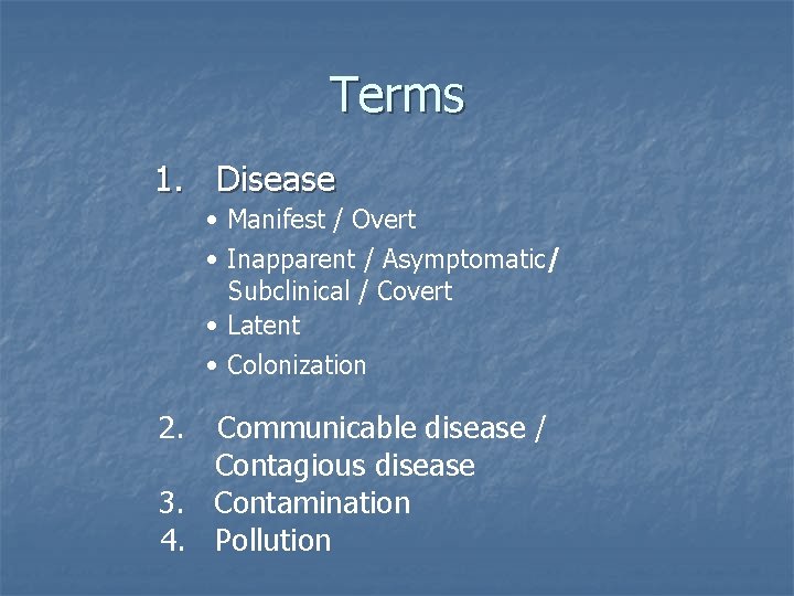 Terms 1. Disease • Manifest / Overt • Inapparent / Asymptomatic/ Subclinical / Covert