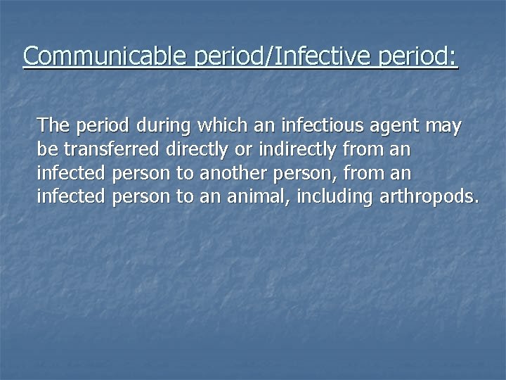 Communicable period/Infective period: The period during which an infectious agent may be transferred directly