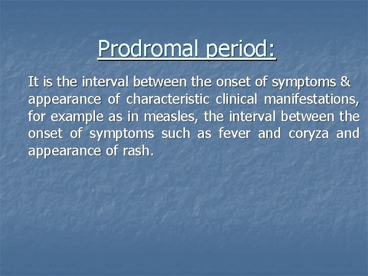 Prodromal period: It is the interval between the onset of symptoms & appearance of