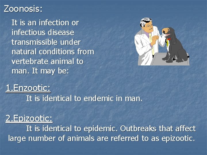 Zoonosis: It is an infection or infectious disease transmissible under natural conditions from vertebrate