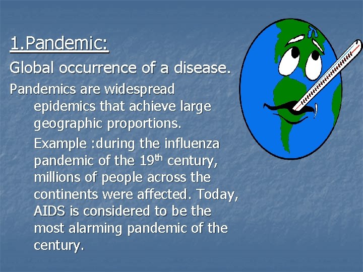 1. Pandemic: Global occurrence of a disease. Pandemics are widespread epidemics that achieve large