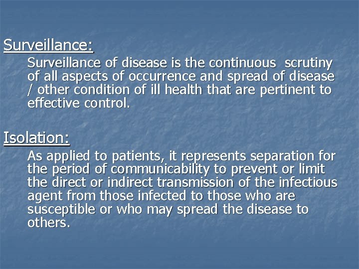 Surveillance: Surveillance of disease is the continuous scrutiny of all aspects of occurrence and