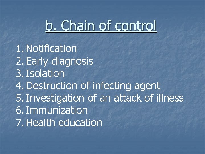 b. Chain of control 1. Notification 2. Early diagnosis 3. Isolation 4. Destruction of