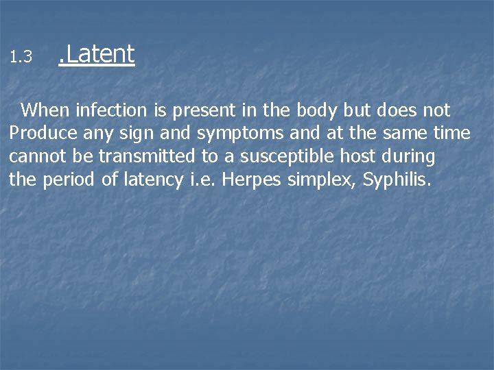 1. 3 . Latent When infection is present in the body but does not