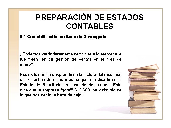 PREPARACIÓN DE ESTADOS CONTABLES 6. 4 Contabilización en Base de Devengado ¿Podemos verdaderamente decir