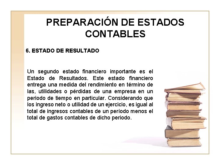 PREPARACIÓN DE ESTADOS CONTABLES 6. ESTADO DE RESULTADO Un segundo estado financiero importante es