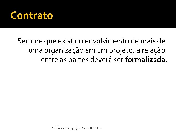 Contrato Sempre que existir o envolvimento de mais de uma organização em um projeto,