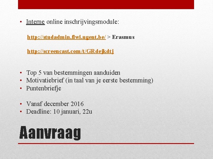  • Interne online inschrijvingsmodule: http: //studadmin. flwi. ugent. be/ > Erasmus http: //screencast.