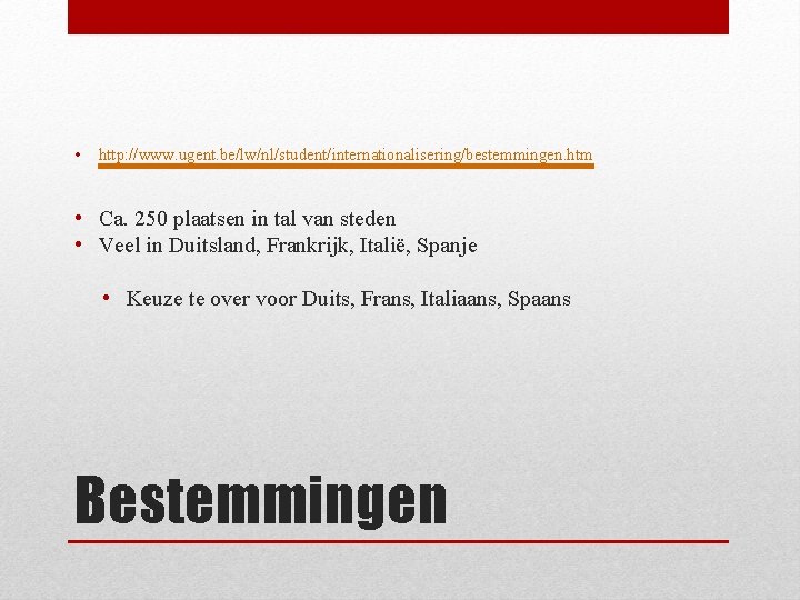  • http: //www. ugent. be/lw/nl/student/internationalisering/bestemmingen. htm • Ca. 250 plaatsen in tal van