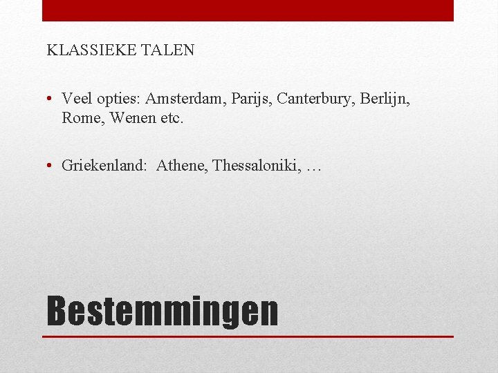 KLASSIEKE TALEN • Veel opties: Amsterdam, Parijs, Canterbury, Berlijn, Rome, Wenen etc. • Griekenland: