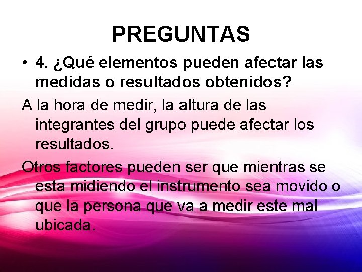 PREGUNTAS • 4. ¿Qué elementos pueden afectar las medidas o resultados obtenidos? A la