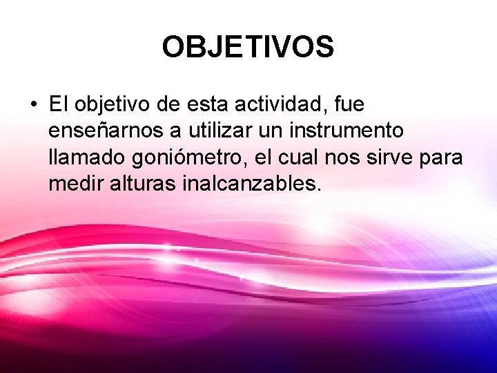 OBJETIVOS • El objetivo de esta actividad, fue enseñarnos a utilizar un instrumento llamado