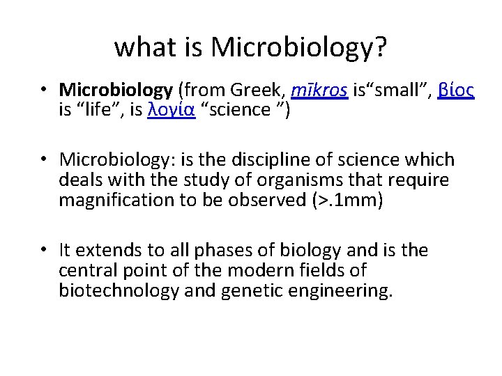 what is Microbiology? • Microbiology (from Greek, mīkros is“small”, βίος is “life”, is λογία