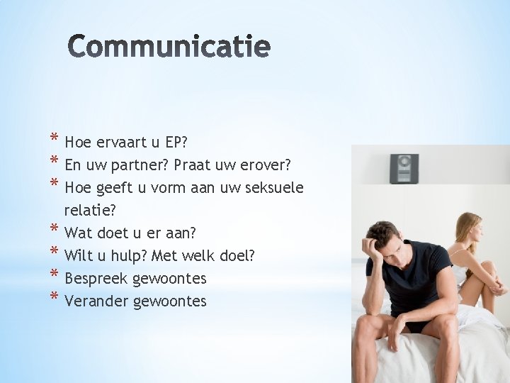 * Hoe ervaart u EP? * En uw partner? Praat uw erover? * Hoe