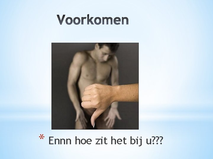 * Ennn hoe zit het bij u? ? ? 